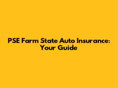 PSE Farm State Auto Insurance: Your Guide