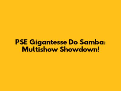 PSE Gigantesse Do Samba: Multishow Showdown!
