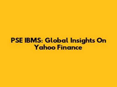 PSE IBMS: Global Insights On Yahoo Finance