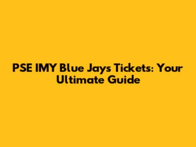 PSE IMY Blue Jays Tickets: Your Ultimate Guide