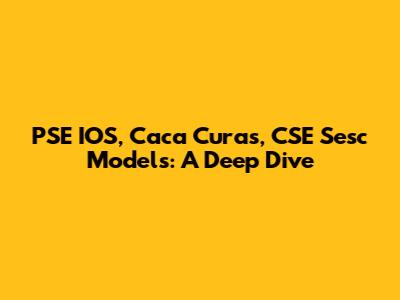 PSE IOS, Caca Curas, CSE Sesc Models: A Deep Dive