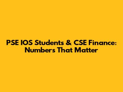 PSE IOS Students & CSE Finance: Numbers That Matter