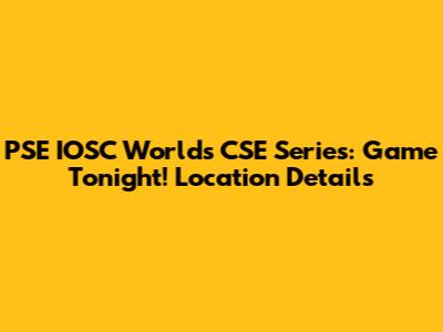 PSE IOSC Worlds CSE Series: Game Tonight! Location Details