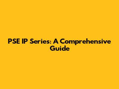 PSE IP Series: A Comprehensive Guide