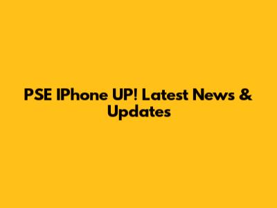 PSE IPhone UP! Latest News & Updates