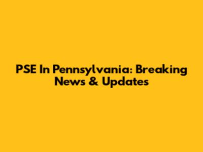 PSE In Pennsylvania: Breaking News & Updates