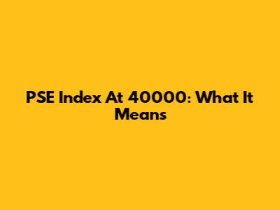PSE Index At 40000: What It Means