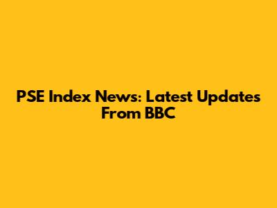 PSE Index News: Latest Updates From BBC