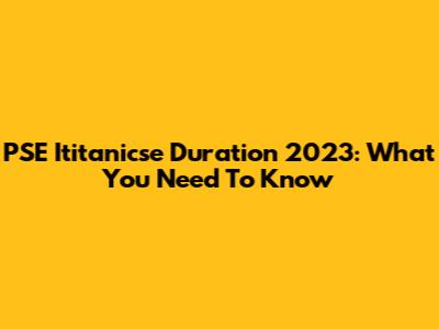 PSE Ititanicse Duration 2023: What You Need To Know