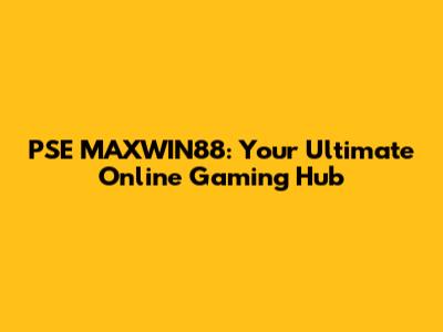 PSE MAXWIN88: Your Ultimate Online Gaming Hub