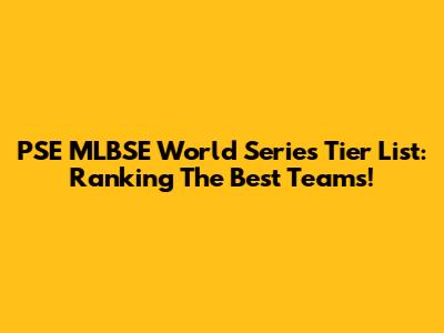 PSE MLBSE World Series Tier List: Ranking The Best Teams!