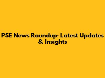 PSE News Roundup: Latest Updates & Insights