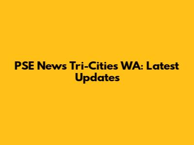 PSE News Tri-Cities WA: Latest Updates