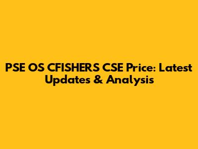 PSE OS CFISHERS CSE Price: Latest Updates & Analysis