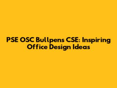 PSE OSC Bullpens CSE: Inspiring Office Design Ideas
