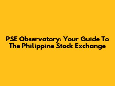 PSE Observatory: Your Guide To The Philippine Stock Exchange
