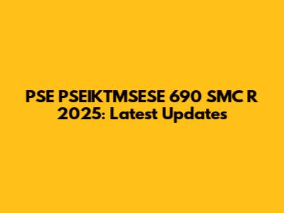PSE PSEIKTMSESE 690 SMC R 2025: Latest Updates
