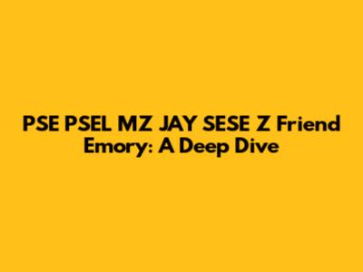 PSE PSEL MZ JAY SESE Z Friend Emory: A Deep Dive