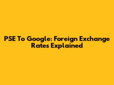 PSE To Google: Foreign Exchange Rates Explained