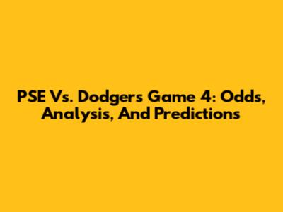 PSE Vs. Dodgers Game 4: Odds, Analysis, And Predictions