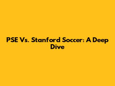 PSE Vs. Stanford Soccer: A Deep Dive