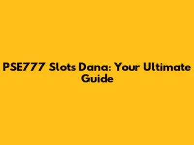 PSE777 Slots Dana: Your Ultimate Guide