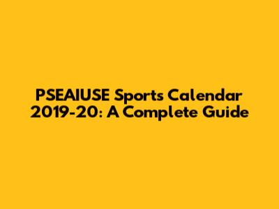 PSEAIUSE Sports Calendar 2019-20: A Complete Guide