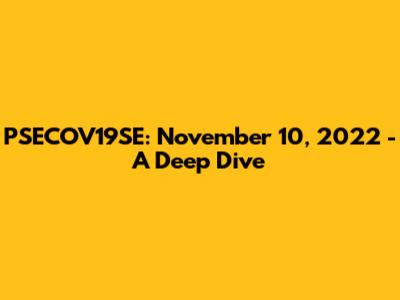PSECOV19SE: November 10, 2022 - A Deep Dive