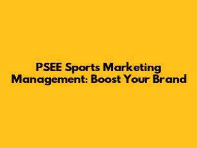 PSEE Sports Marketing Management: Boost Your Brand