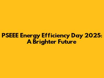 PSEEE Energy Efficiency Day 2025: A Brighter Future