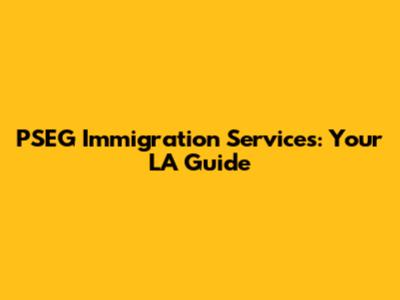 PSEG Immigration Services: Your LA Guide