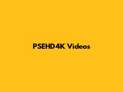 PSEHD4K Videos