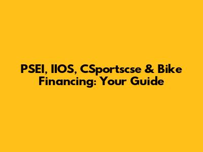 PSEI, IIOS, CSportscse & Bike Financing: Your Guide