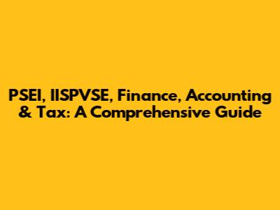 PSEI, IISPVSE, Finance, Accounting & Tax: A Comprehensive Guide