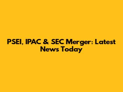 PSEI, IPAC & SEC Merger: Latest News Today