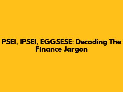 PSEI, IPSEI, EGGSESE: Decoding The Finance Jargon