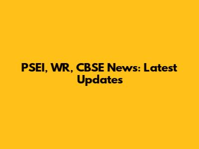 PSEI, WR, CBSE News: Latest Updates