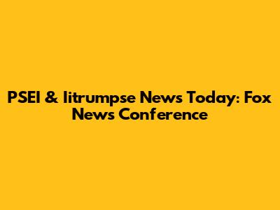 PSEI & Iitrumpse News Today: Fox News Conference