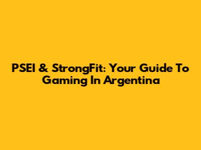 PSEI & StrongFit: Your Guide To Gaming In Argentina