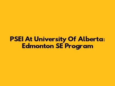 PSEI At University Of Alberta: Edmonton SE Program
