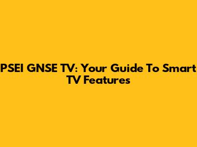 PSEI GNSE TV: Your Guide To Smart TV Features