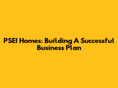 PSEI Homes: Building A Successful Business Plan