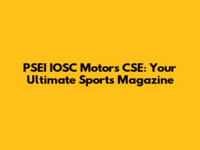 PSEI IOSC Motors CSE: Your Ultimate Sports Magazine