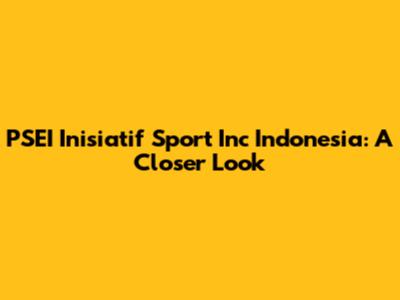 PSEI Inisiatif Sport Inc Indonesia: A Closer Look