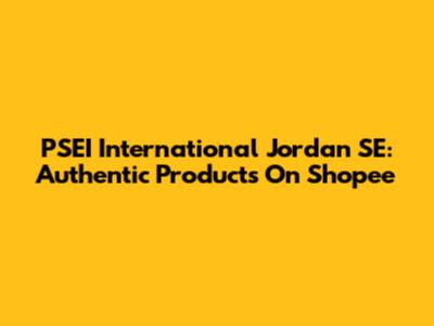 PSEI International Jordan SE: Authentic Products On Shopee