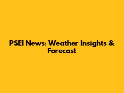 PSEI News: Weather Insights & Forecast
