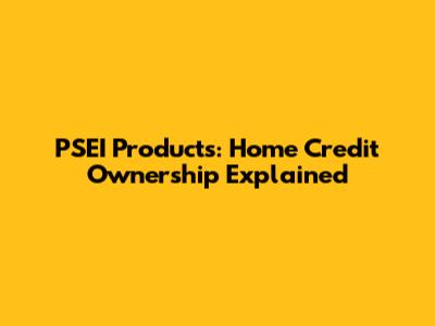 PSEI Products: Home Credit Ownership Explained