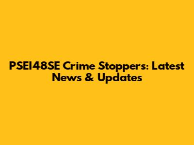 PSEI48SE Crime Stoppers: Latest News & Updates