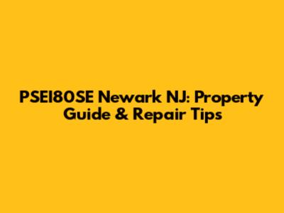 PSEI80SE Newark NJ: Property Guide & Repair Tips