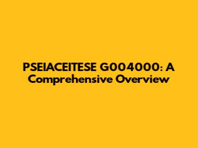 PSEIACEITESE G004000: A Comprehensive Overview